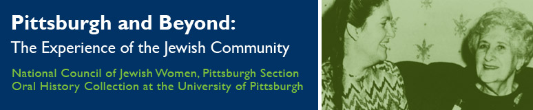 Pittsburgh and Beyond: The Experience of the Jewish Community (National Council of Jewish Women Oral History Collection at the University of Pittsburgh)