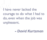 Quote by David Kurtzman: I have never lacked the courage to do what I had to do, even when the job was unpleasant.