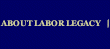 About Labor Legacy | 